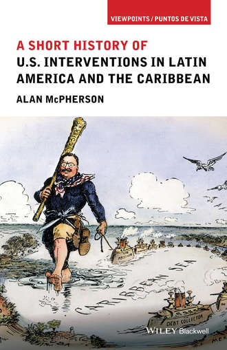 Alan  McPherson. A Short History of U.S. Interventions in Latin America and the Caribbean
