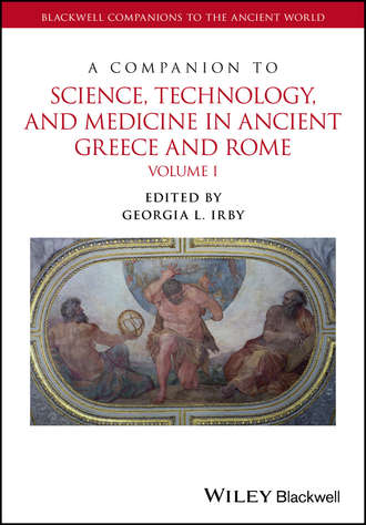 Группа авторов. A Companion to Science, Technology, and Medicine in Ancient Greece and Rome