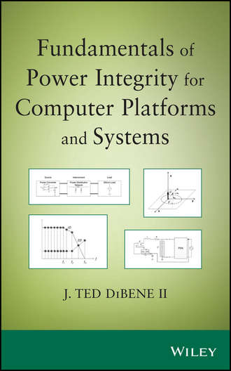 Joseph T. DiBene, II. Fundamentals of Power Integrity for Computer Platforms and Systems