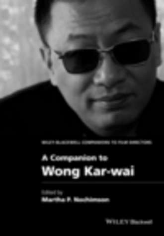 Группа авторов. A Companion to Wong Kar-wai