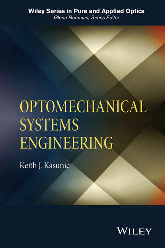 Keith J. Kasunic. Optomechanical Systems Engineering