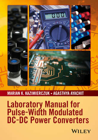 Marian K. Kazimierczuk. Laboratory Manual for Pulse-Width Modulated DC-DC Power Converters