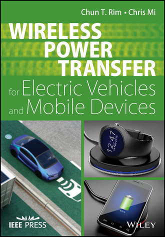 Chris Mi. Wireless Power Transfer for Electric Vehicles and Mobile Devices