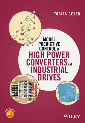 Tobias Geyer. Model Predictive Control of High Power Converters and Industrial Drives
