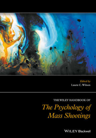 Группа авторов. The Wiley Handbook of the Psychology of Mass Shootings