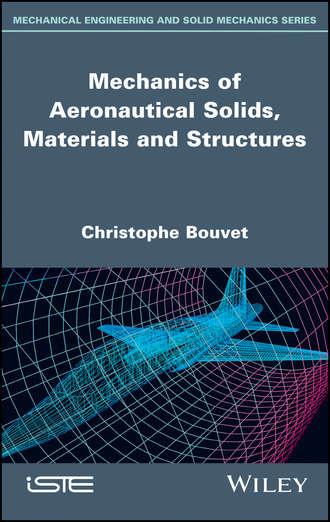 Mechanics of Aeronautical Solids, Materials and Structures. Christophe Bouvet