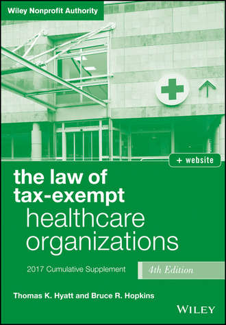 Bruce R. Hopkins. The Law of Tax-Exempt Healthcare Organizations 2017 Cumulative Supplement
