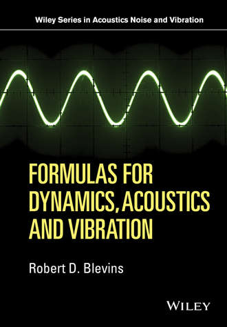 Robert D. Blevins. Formulas for Dynamics, Acoustics and Vibration