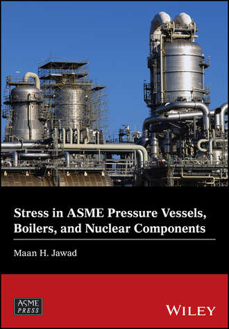Maan H. Jawad. Stress in ASME Pressure Vessels, Boilers, and Nuclear Components