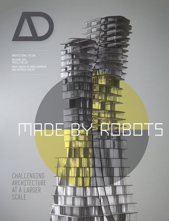 Matthias Kohler. Made by Robots. Challenging Architecture at a Larger Scale