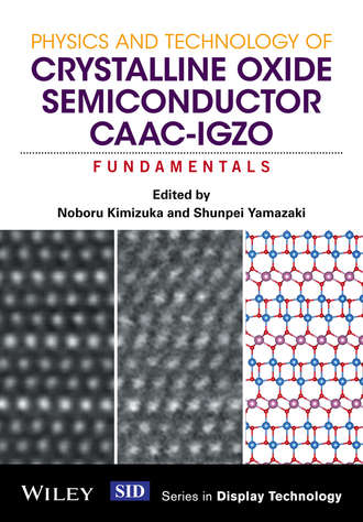 Shunpei Yamazaki. Physics and Technology of Crystalline Oxide Semiconductor CAAC-IGZO
