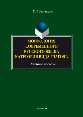 Морфология современного русского языка. Категория вида глагола. Учебное пособие. Е. Н. Ремчукова