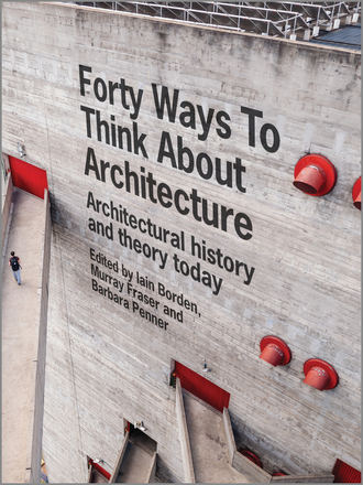 Iain  Borden. Forty Ways to Think About Architecture