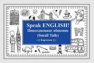 Speak ENGLISH! Повседневное общение (Small Talk) Карточки. Группа авторов