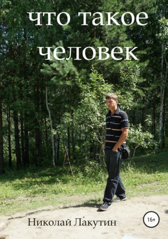 Что такое человек. Николай Лакутин