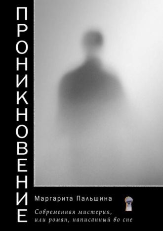 Маргарита Пальшина. Проникновение. Современная мистерия, или Роман, написанный во сне