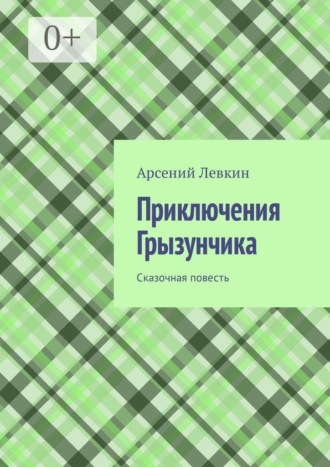 Арсений Левкин. Приключения Грызунчика. Сказочная повесть