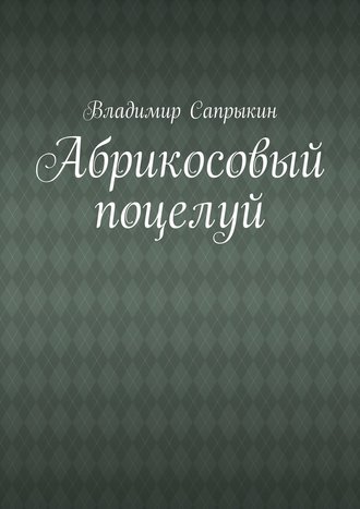 Владимир Сапрыкин. Абрикосовый поцелуй