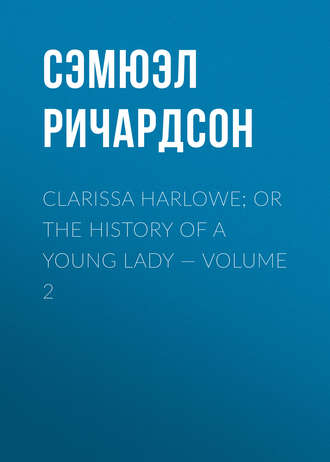 Clarissa Harlowe; or the history of a young lady — Volume 2. 
