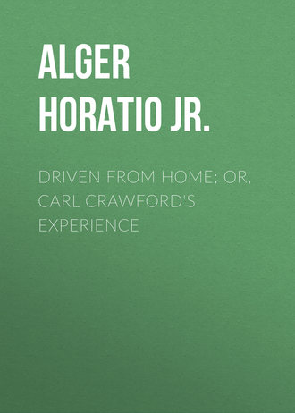 Alger Horatio Jr.. Driven from Home; Or, Carl Crawford's Experience
