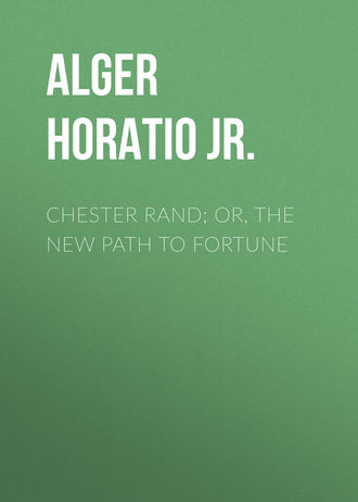 Alger Horatio Jr.. Chester Rand; or, The New Path to Fortune