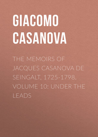 Giacomo Casanova. The Memoirs of Jacques Casanova de Seingalt, 1725-1798. Volume 10: under the Leads