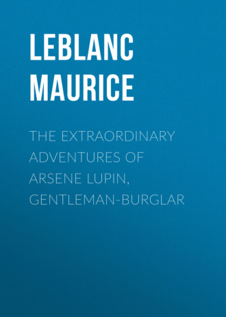 Leblanc Maurice. The Extraordinary Adventures of Arsene Lupin, Gentleman-Burglar