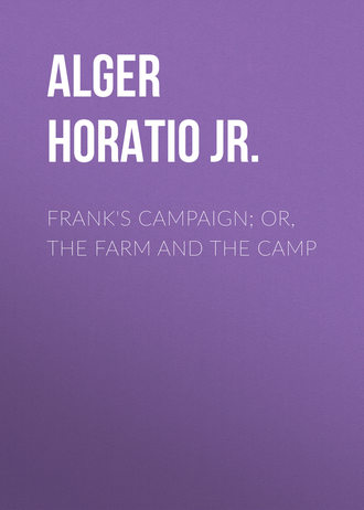 Alger Horatio Jr.. Frank's Campaign; Or, The Farm and the Camp