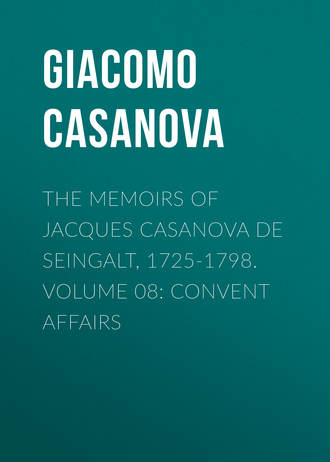 Giacomo Casanova. The Memoirs of Jacques Casanova de Seingalt, 1725-1798. Volume 08: Convent Affairs