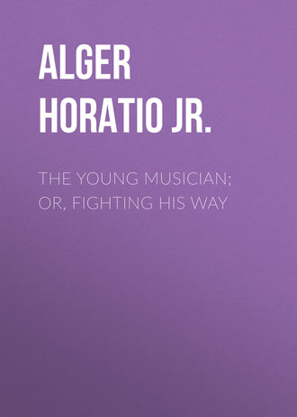 Alger Horatio Jr.. The Young Musician; Or, Fighting His Way
