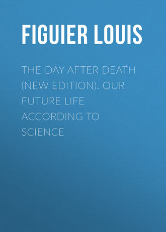 Figuier Louis. The Day After Death (New Edition). Our Future Life According to Science