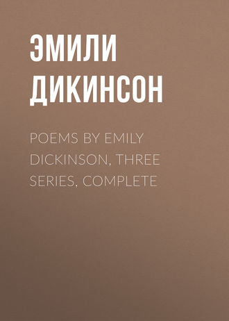 Эмили Дикинсон. Poems by Emily Dickinson, Three Series, Complete