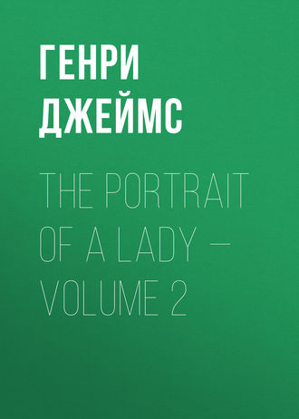 Генри Джеймс. The Portrait of a Lady — Volume 2
