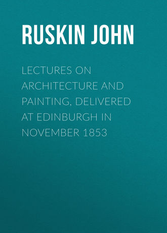 Ruskin John. Lectures on Architecture and Painting, Delivered at Edinburgh in November 1853