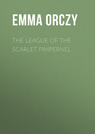 Baroness Emma Orczy. The League of the Scarlet Pimpernel