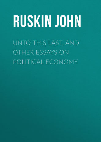 Ruskin John. Unto This Last, and Other Essays on Political Economy