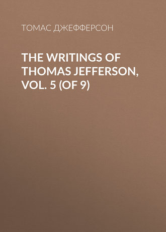 Томас Джефферсон. The Writings of Thomas Jefferson, Vol. 5 (of 9)