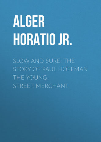 Alger Horatio Jr.. Slow and Sure: The Story of Paul Hoffman the Young Street-Merchant