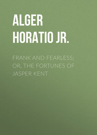 Alger Horatio Jr.. Frank and Fearless; or, The Fortunes of Jasper Kent