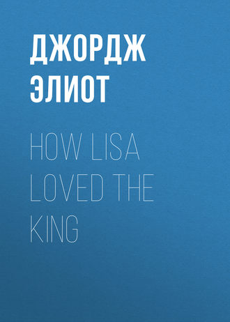 Джордж Элиот. How Lisa Loved the King
