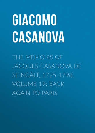Giacomo Casanova. The Memoirs of Jacques Casanova de Seingalt, 1725-1798. Volume 19: Back Again to Paris