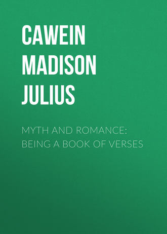 Cawein Madison Julius. Myth and Romance: Being a Book of Verses