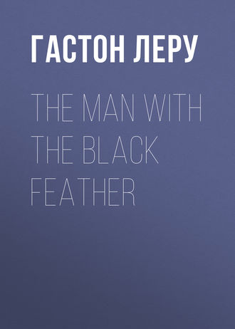 Гастон Леру. The Man with the Black Feather