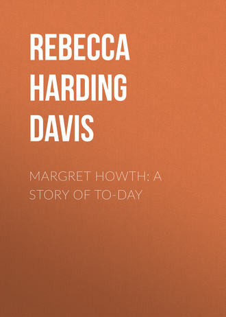 Rebecca Harding Davis. Margret Howth: A Story of To-day
