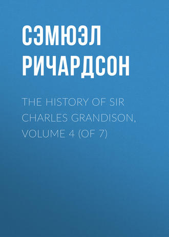 Сэмюэл Ричардсон. The History of Sir Charles Grandison, Volume 4 (of 7)