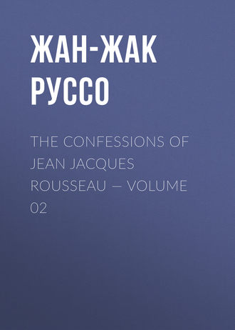 Жан-Жак Руссо. The Confessions of Jean Jacques Rousseau — Volume 02