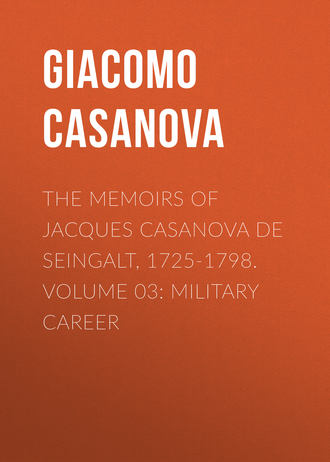Giacomo Casanova. The Memoirs of Jacques Casanova de Seingalt, 1725-1798. Volume 03: Military Career