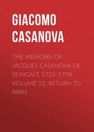 Giacomo Casanova. The Memoirs of Jacques Casanova de Seingalt, 1725-1798. Volume 12: Return to Paris