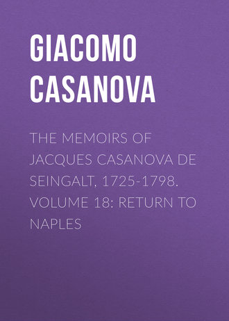 Giacomo Casanova. The Memoirs of Jacques Casanova de Seingalt, 1725-1798. Volume 18: Return to Naples