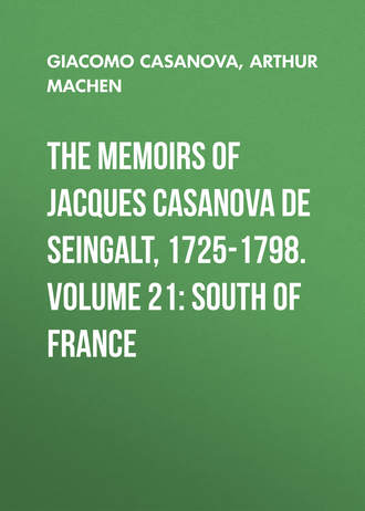 Giacomo Casanova. The Memoirs of Jacques Casanova de Seingalt, 1725-1798. Volume 21: South of France
